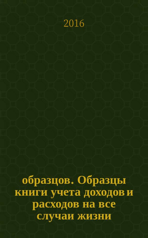 20 образцов. Образцы книги учета доходов и расходов на все случаи жизни : примеры, таблицы, формулы