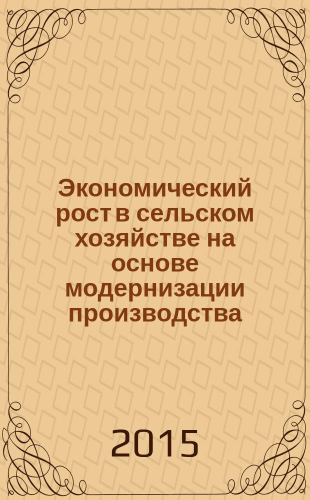 Экономический рост в сельском хозяйстве на основе модернизации производства : автореферат диссертации на соискание ученой степени доктора экономических наук : специальность 08.00.05 <Экономика и управление народным хозяйством>