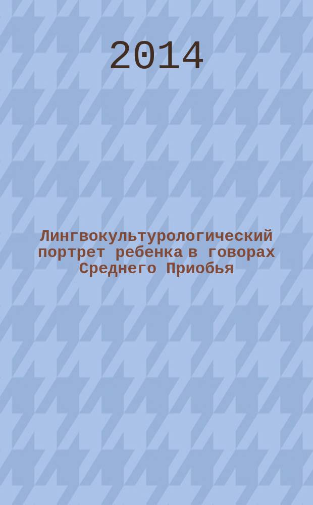 Лингвокультурологический портрет ребенка в говорах Среднего Приобья : автореферат диссертации на соискание ученой степени кандидата филологических наук : специальность 10.02.01 <Русский язык>