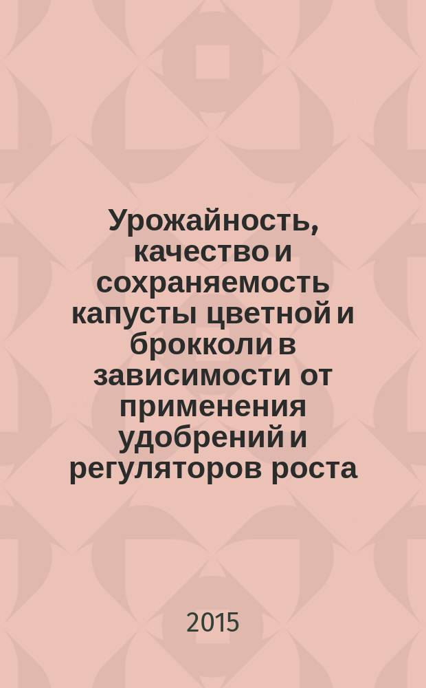 Урожайность, качество и сохраняемость капусты цветной и брокколи в зависимости от применения удобрений и регуляторов роста : автореферат диссертации на соискание ученой степени кандидата сельскохозяйственных наук : специальность 06.01.09 <Овощеводство>