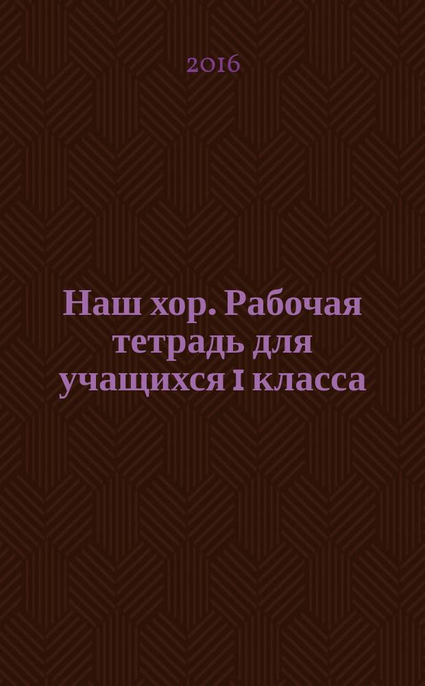 Наш хор. Рабочая тетрадь для учащихся 1 класса