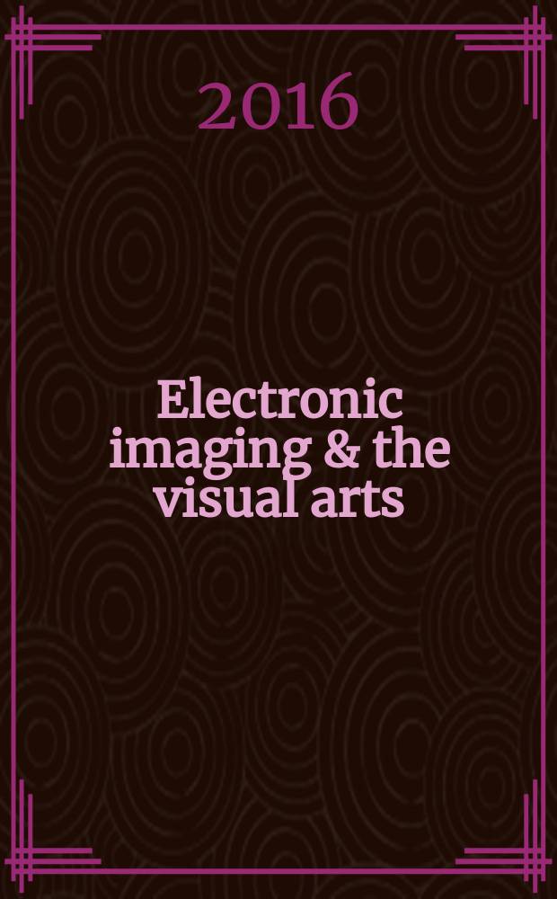 Electronic imaging & the visual arts : EVA 2016 Saint-Petersburg : international conference, St. Petersburg, June 23rd-24th, 2016 : conference proceedings