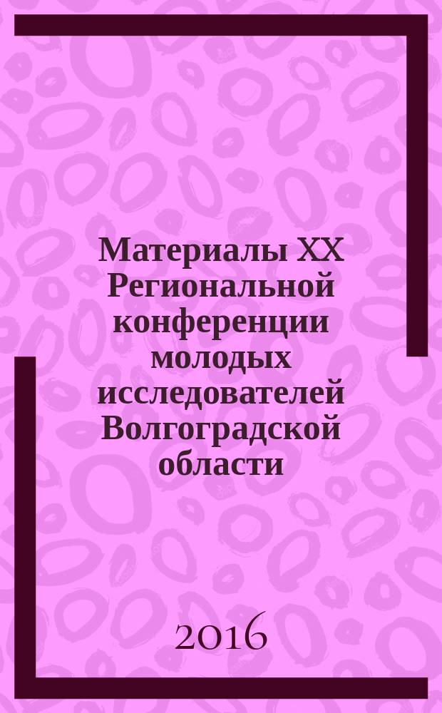 Материалы XX Региональной конференции молодых исследователей Волгоградской области, 8-11 декабря 2015 г., г. Волгоград. направления: 14 - Агрономия, зоотехния и ветеринария. 15 - Механизация, электрификация, мелиорация и управление сельскохозяйственным производством