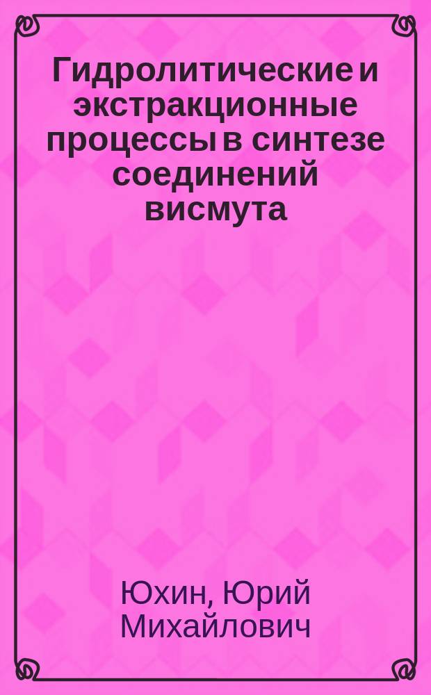 Гидролитические и экстракционные процессы в синтезе соединений висмута : автореферат диссертации на соискание ученой степени д.х.н