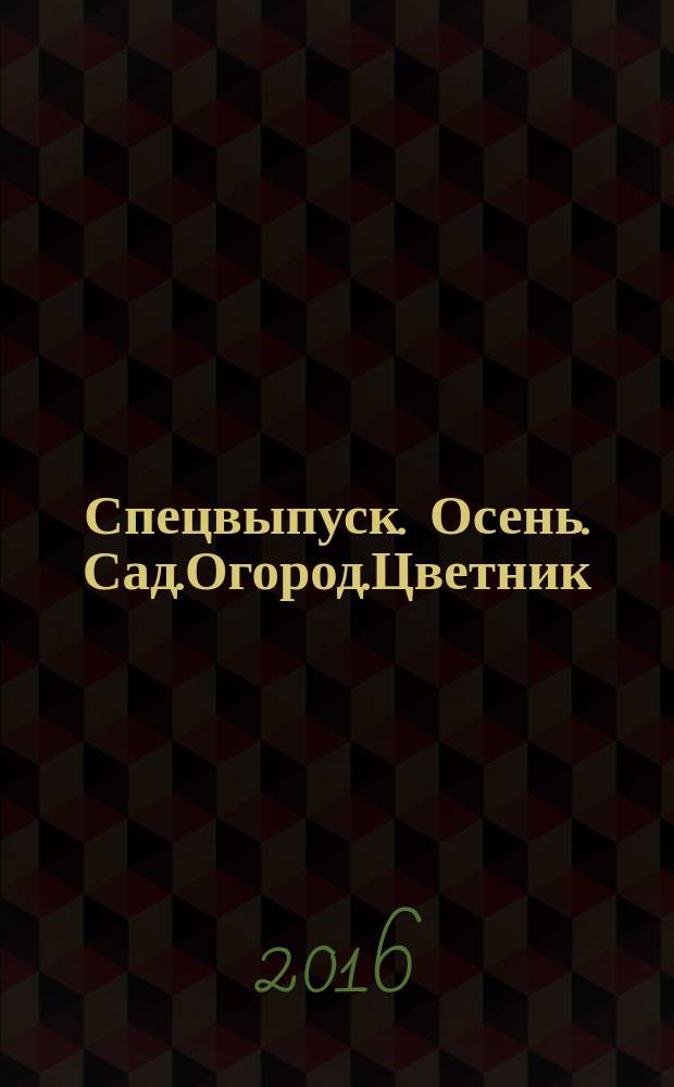 Спецвыпуск. Осень. Сад.Огород.Цветник