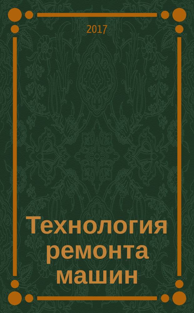 Технология ремонта машин : учебное пособие : для студентов высших учебных заведений по направлению подготовки 35.03.06 "Агроинженерия"