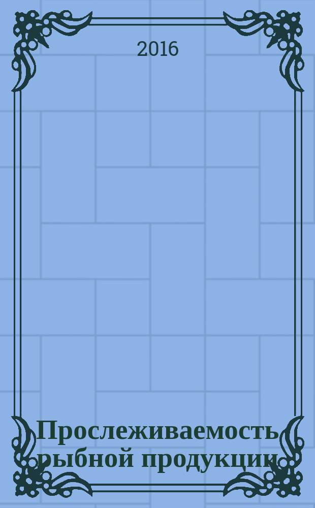 Прослеживаемость рыбной продукции = Traceability of finfish products. Specification on the information to be recorded in captured finfish distribution chains. Требования к информации в цепочках распределения продукции из выловленной рыбы : ГОСТ ISO 12875-2016