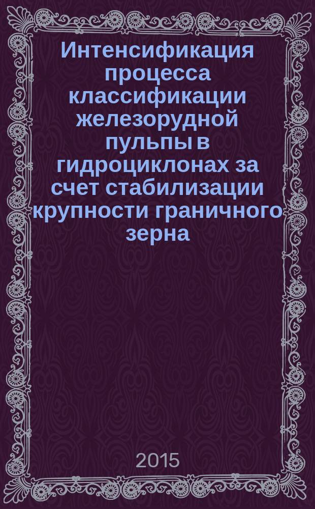 Интенсификация процесса классификации железорудной пульпы в гидроциклонах за счет стабилизации крупности граничного зерна : автореферат диссертации на соискание ученой степени кандидата технических наук : специальность 25.00.13 <Обогащение полезных ископаемых>