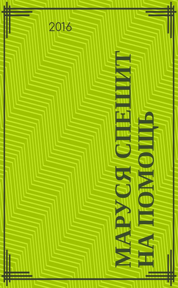Маруся спешит на помощь : для младшего школьного возраста
