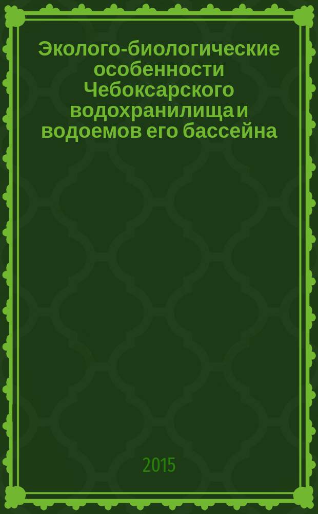Эколого-биологические особенности Чебоксарского водохранилища и водоемов его бассейна : сборник научных трудов