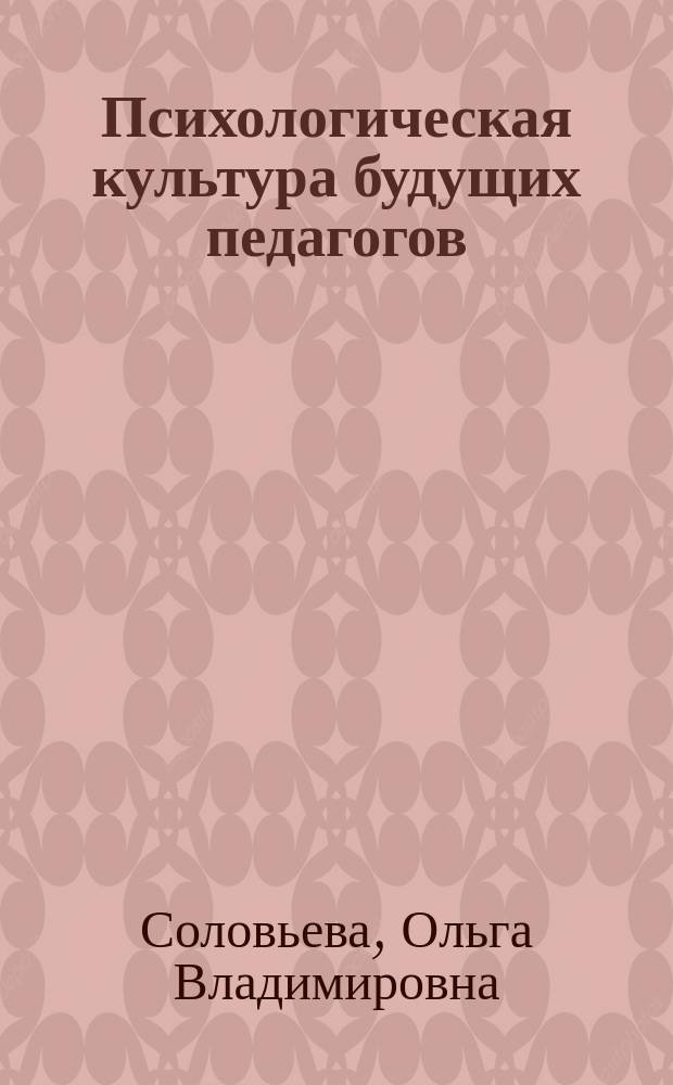 Психологическая культура будущих педагогов: детерминанты и условия формирования : монография