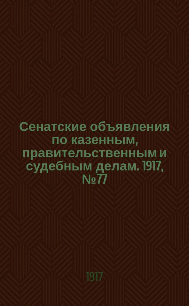 Сенатские объявления по казенным, правительственным и судебным делам. 1917, № 77 (9 окт.)