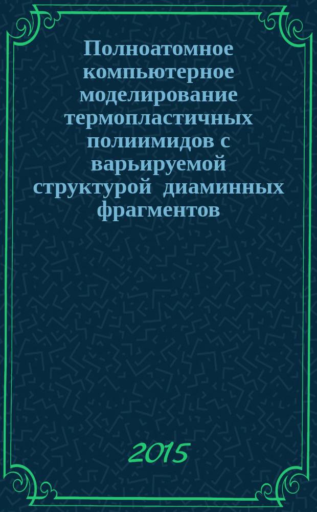 Полноатомное компьютерное моделирование термопластичных полиимидов с варьируемой структурой диаминных фрагментов : автореферат дис. на соиск. уч. степ. кандидата физико-математических наук : специальность 02.00.06 <высокомолекуляр. соед.>
