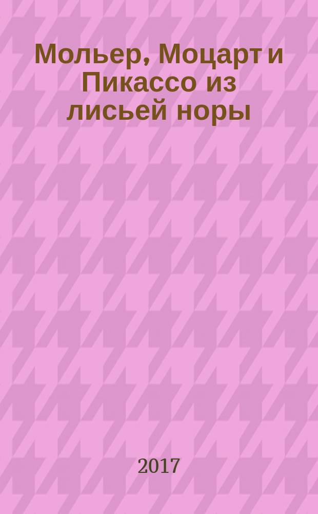 Мольер, Моцарт и Пикассо из лисьей норы
