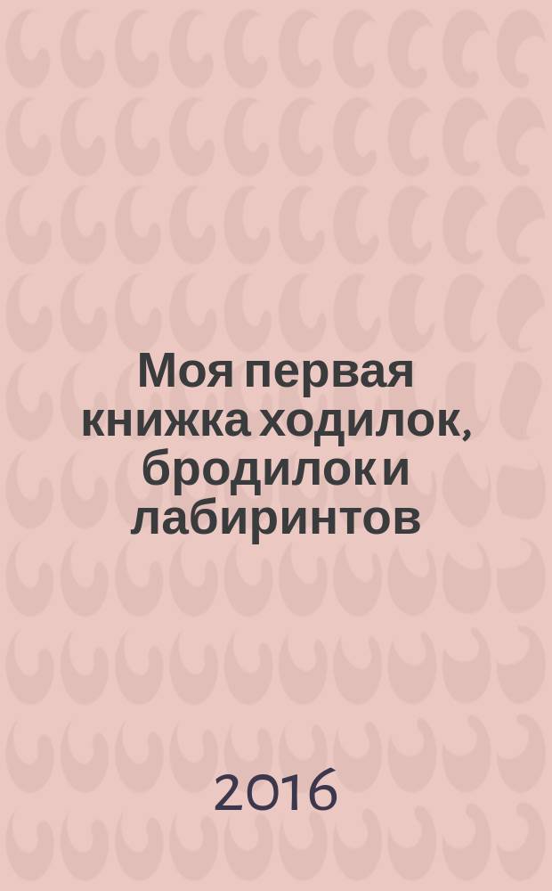 Моя первая книжка ходилок, бродилок и лабиринтов