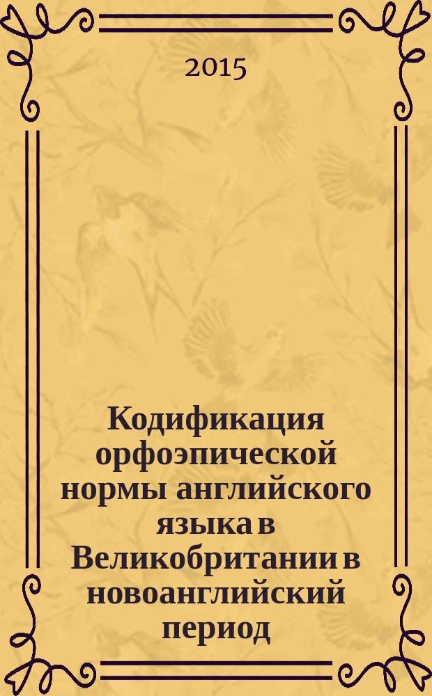 Кодификация орфоэпической нормы английского языка в Великобритании в новоанглийский период : автореферат диссертации на соискание ученой степени кандидата филологических наук : специальность 10.02.19 <Теория языка>