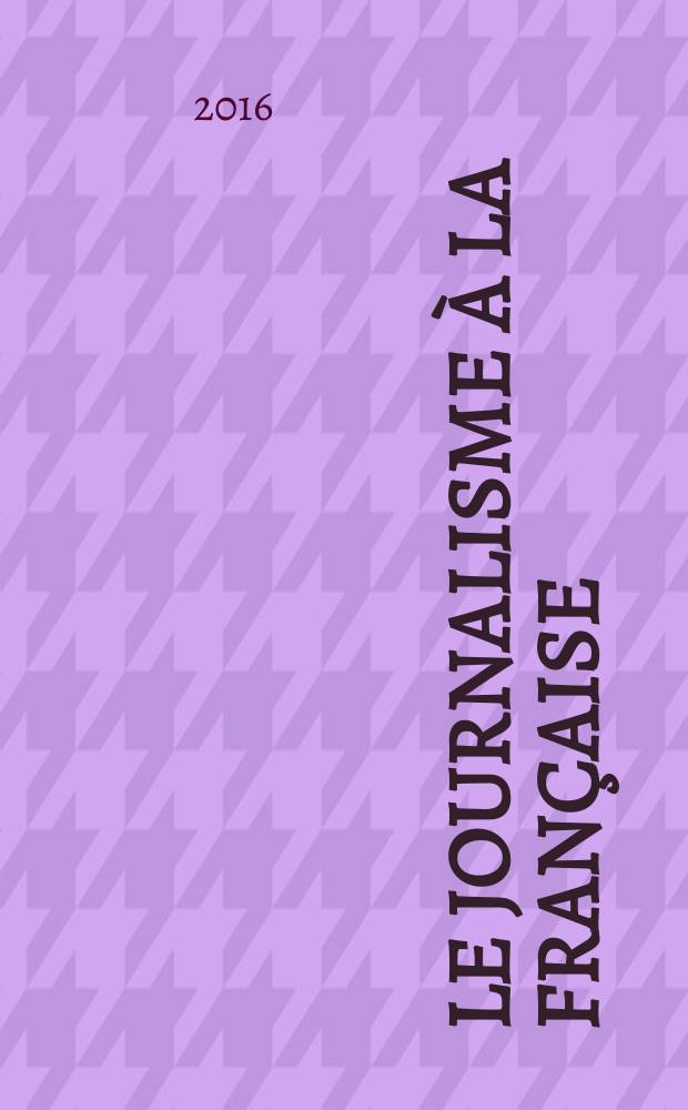 Le journalisme à la française: la presse écrite = Журналистика по-французски: печатная пресса : la petite histoire de la presse française, le panorama médiatique actuel, l'organisation d'un journal, les genres journalistiques : учебное пособие для студентов образовательных организаций высшего образования, обучающихся по направлению подготовки 42.03.02 "Журналистика" (бакалавриат)