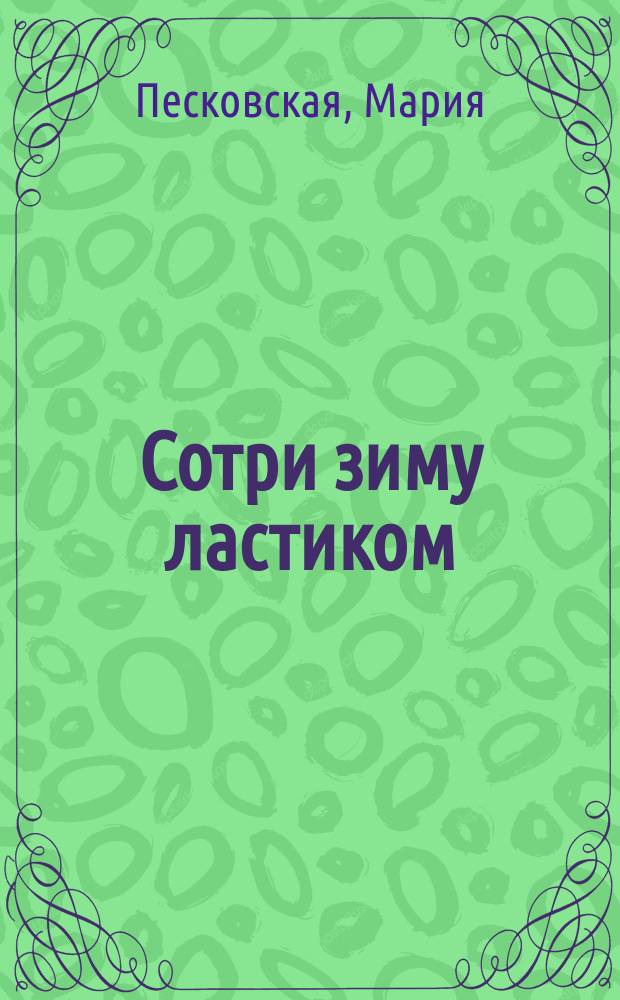 Сотри зиму ластиком : повести, стихи, рассказы
