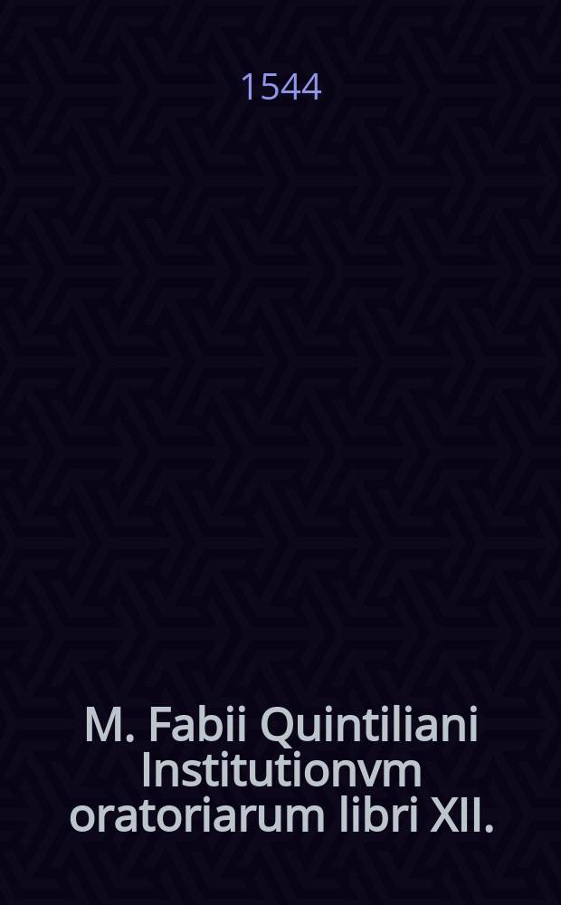 M. Fabii Quintiliani Institutionvm oratoriarum libri XII. : Summa diligentia ad fidem vetustissimorum codicum recogniti ac restituti. : Cum rerum verborumque indice multo locupletissimo. Declamationum liber eiusdem