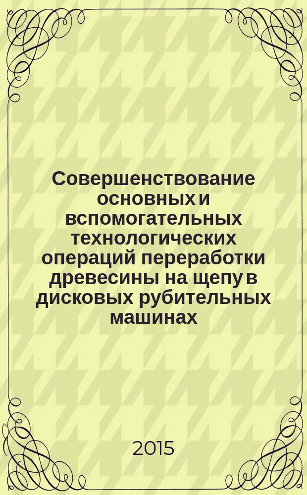 Совершенствование основных и вспомогательных технологических операций переработки древесины на щепу в дисковых рубительных машинах : автореферат диссертации на соискание ученой степени кандидата технических наук : специальность 05.21.01 <Технология и машины лесозаготовок и лесного хозяйства>