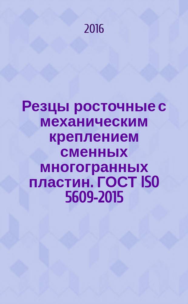 Резцы росточные с механическим креплением сменных многогранных пластин. ГОСТ ISO 5609-2015