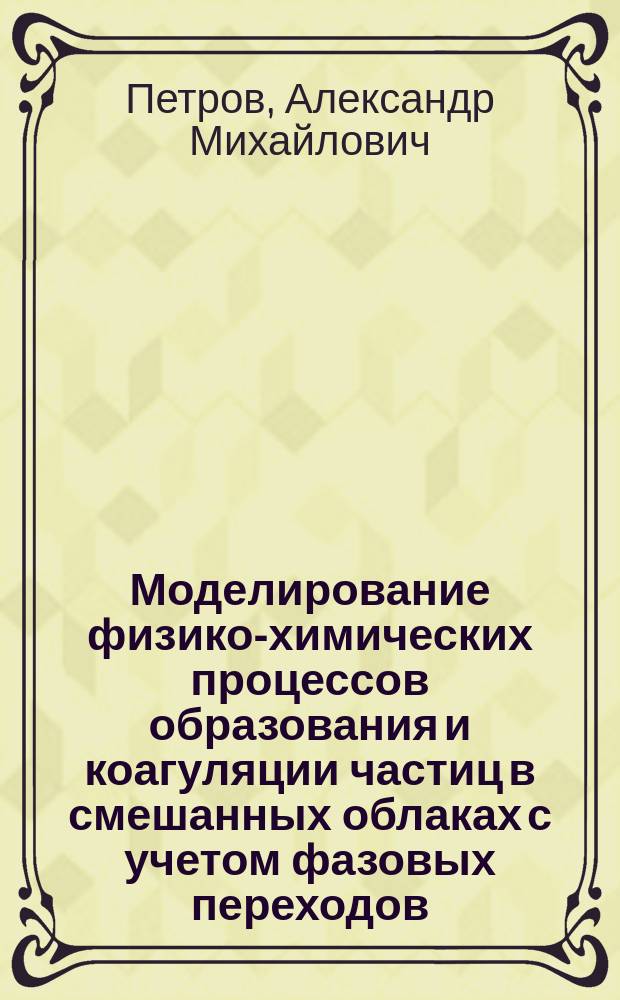 Моделирование физико-химических процессов образования и коагуляции частиц в смешанных облаках с учетом фазовых переходов : автореферат диссертации на соискание ученой степени кандидата физико-математических наук : специальность 02.00.04 <Физическая химия>