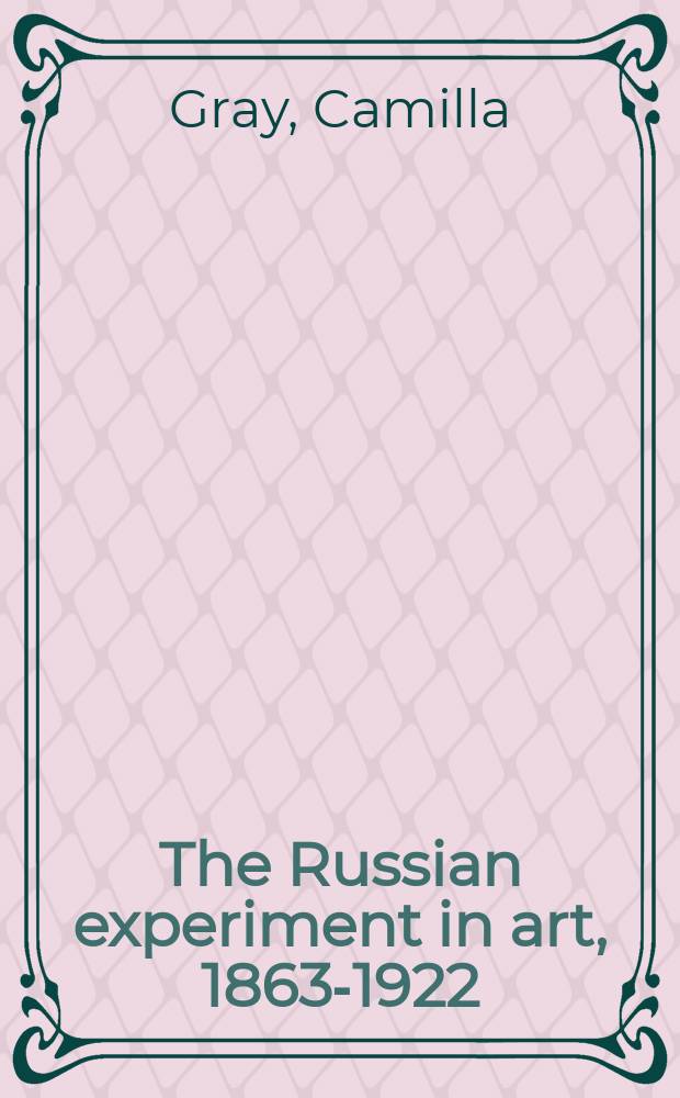 The Russian experiment in art, 1863-1922 = Русский эксперимент в искусстве, 1863-1922
