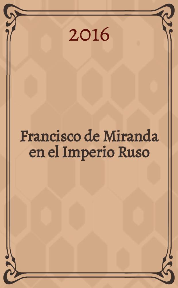 Francisco de Miranda en el Imperio Ruso : historia gr&aacute;fica = Франсиско де Миранда в Российской империи: история в картинках