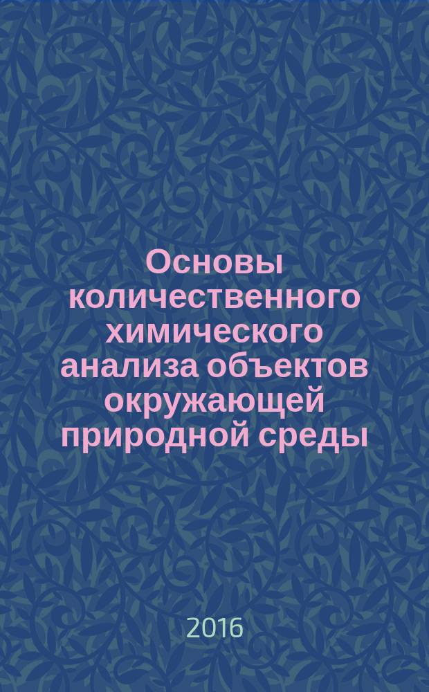 Основы количественного химического анализа объектов окружающей природной среды : учебно-методическое пособие