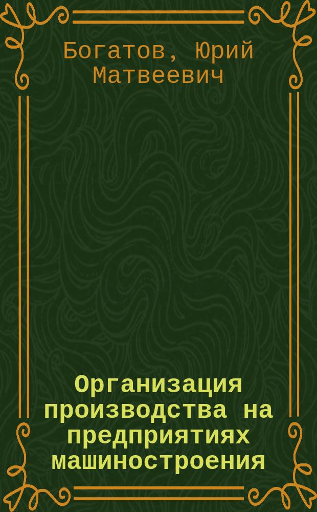Организация производства на предприятиях машиностроения : учебное пособие для бакалавров направления подготовки 38.03.02 Менеджмент, профиль подготовки Производственный менеджмент