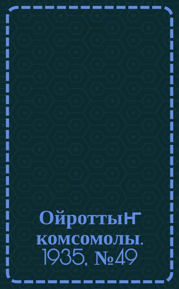 Ойроттыҥ комсомолы. 1935, № 49 (6 окт.)
