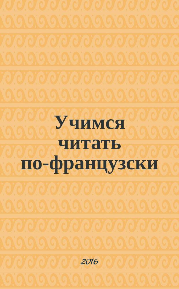Учимся читать по-французски: учебное пособие