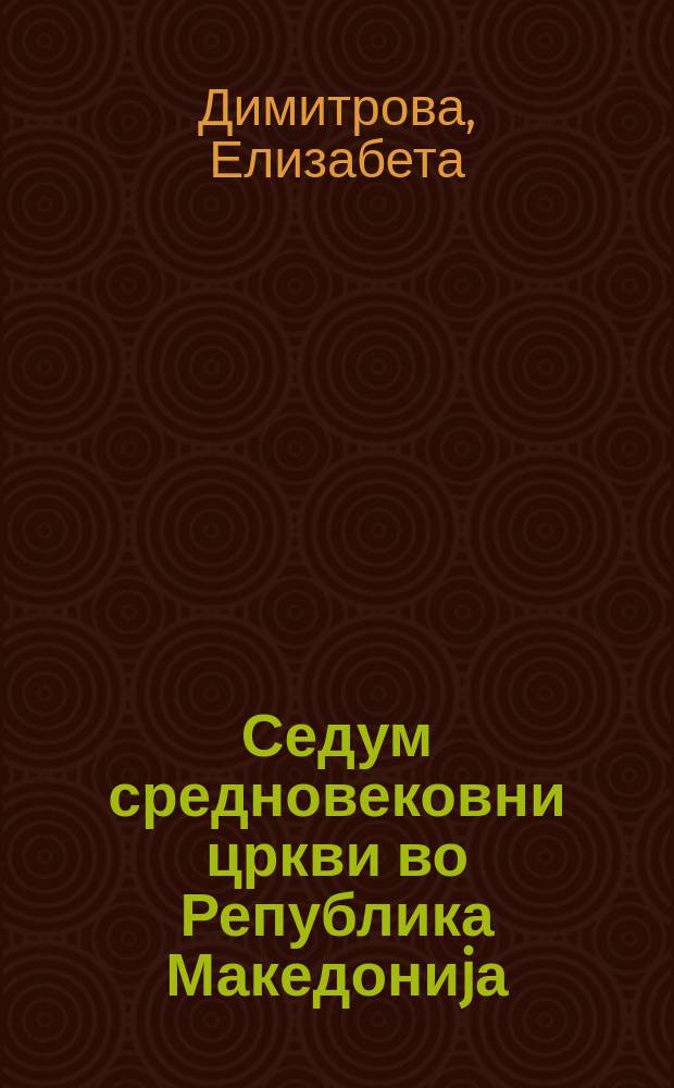 Седум средновековни цркви во Република Македониjа : црквата Света Софија во Охрид, црквата Свети Пантелејмон во Нерези, црквата Свети Ѓорѓи во Курбиново, црквата Света Богородица Перивлепта во Охрид, црквата Свети Ѓорѓи во Старо Нагоричине, црквата Свети Никита во Бањани, црквата Свети Архангел Михаил во Лесново = Средневековые церкви в Республике Македонии