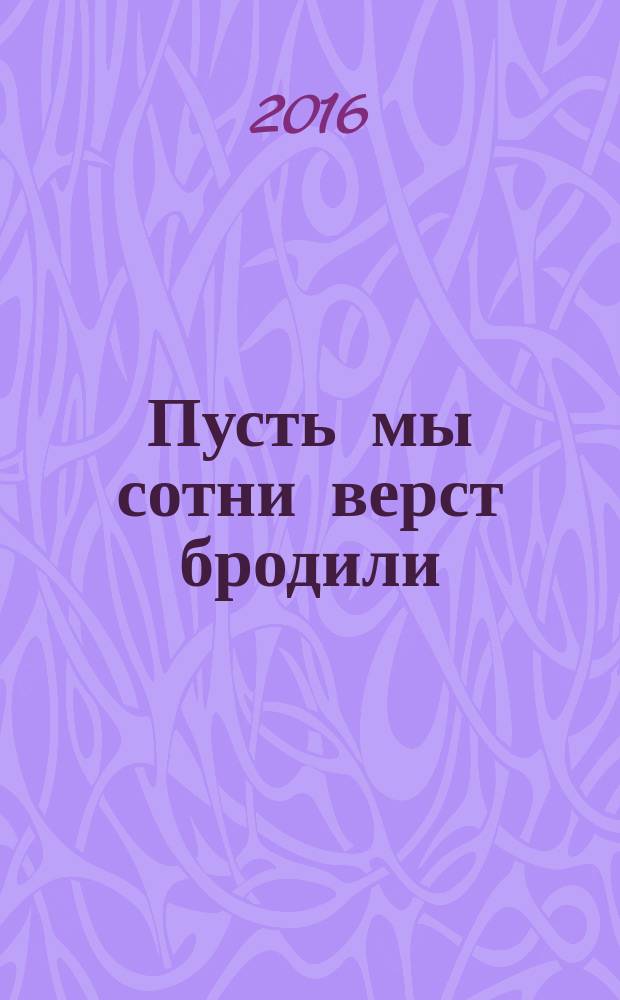 Пусть мы сотни верст бродили : посвящается выпускникам-геологам Иркутского государственного университета, создавшим минерально-сырьевую базу России. Т. 5 : Впереди тебя ждет путь далек, 1980-2015