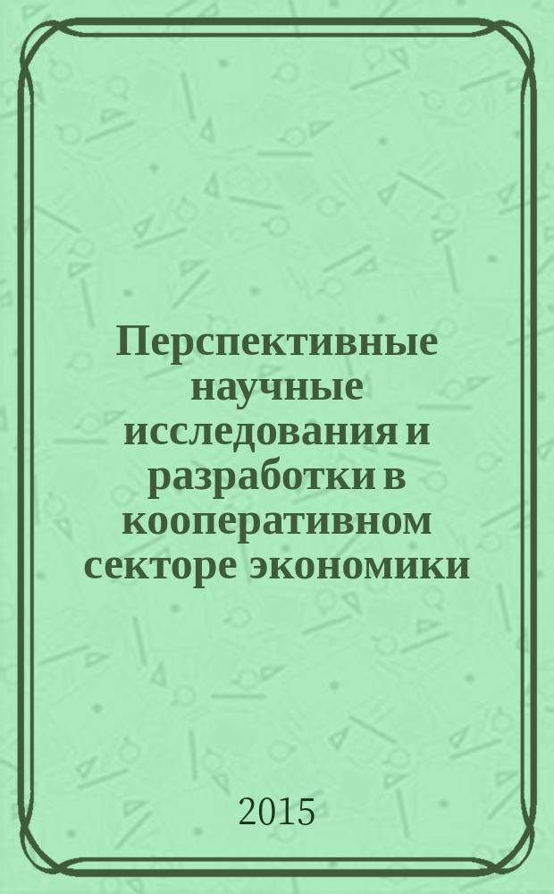 Перспективные научные исследования и разработки в кооперативном секторе экономики : материалы международной научно-практической конференции в рамках ежегодных Чаяновских чтений, 19 ноября 2015 г. Ч. 2