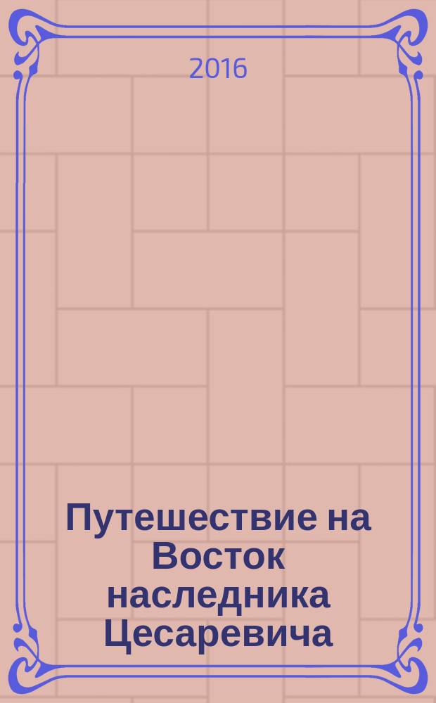 Путешествие на Восток наследника Цесаревича : путевые заметки князя Э.Э. Ухтомского [в 3 т. Т. 3 : Путешествие Государя Императора Николая II на Восток (в 1890-1891)