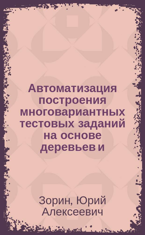 Автоматизация построения многовариантных тестовых заданий на основе деревьев и/или : автореферат диссертации на соискание ученой степени кандидата технических наук : специальность 05.13.06 <Автоматизация и управление технологическими процессами и производствами>