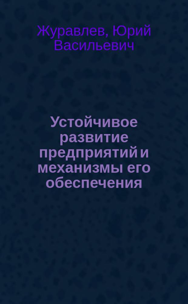 Устойчивое развитие предприятий и механизмы его обеспечения : монография