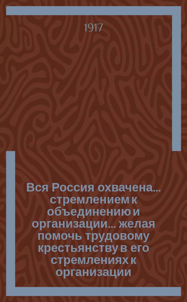 Вся Россия охвачена... стремлением к объединению и организации... желая помочь трудовому крестьянству в его стремлениях к организации, Харьковское общество грамотности и выпускает настоящий первый листок. А Б В, Воззвания Главного Комитета Крестьянского Союза. Постановления об организации Советов крестьянских депутатов, принятые на московском Кооперативном съезде, 25-28 марта с. г.. К образованию Советов крестьянских депутатов призывает деревню также и Главный комитет Всероссийского крестьянского союза, о чем недавно осведомили газеты, сообщая следующее... : листовка