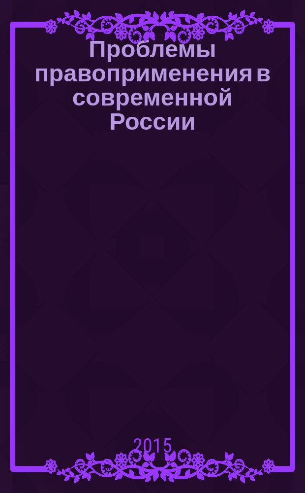 Проблемы правоприменения в современной России : сборник материалов Научно-практической конференции (Омск, 27 февраля 2015 г.)
