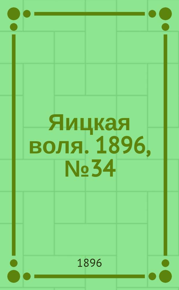 Яицкая воля. 1896, № 34 (1 сент.)