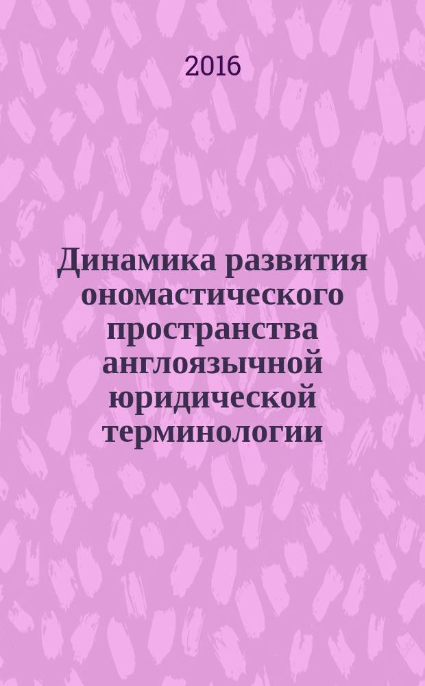 Динамика развития ономастического пространства англоязычной юридической терминологии : монография