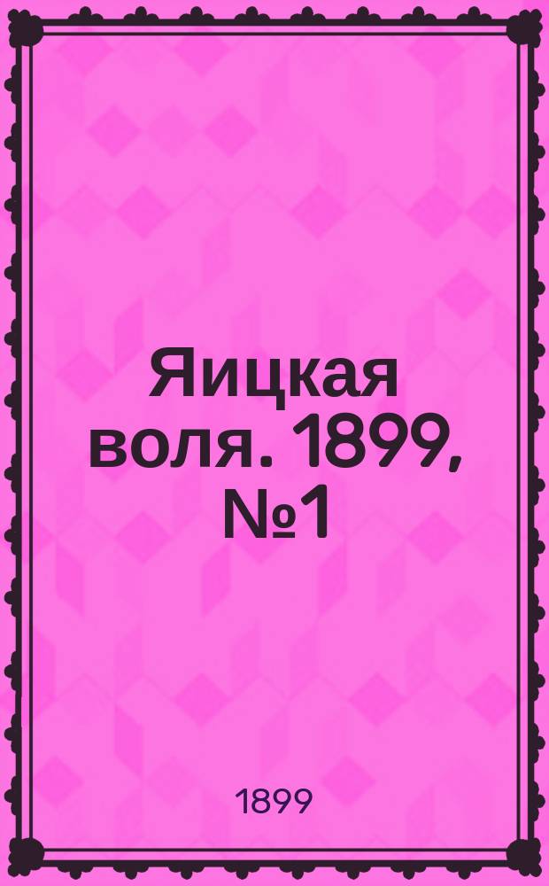 Яицкая воля. 1899, № 1 (3 янв.)