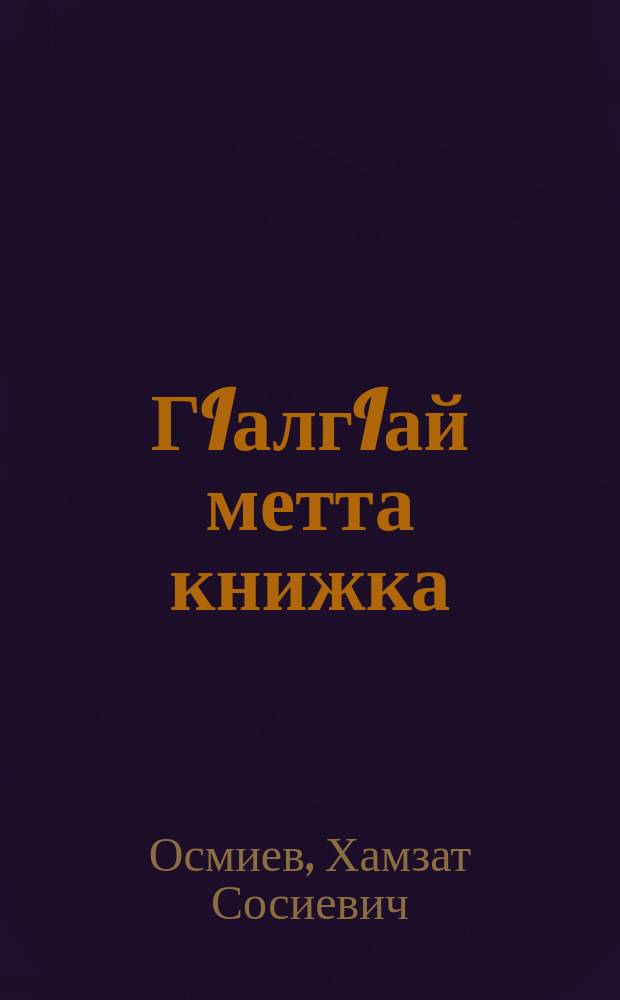 ГIалгIай метта книжка : юххьерча школенна хьалхара класс : грамматика, нийсаяздар, къамаьл щаьрдар = Учебник ингушского языка