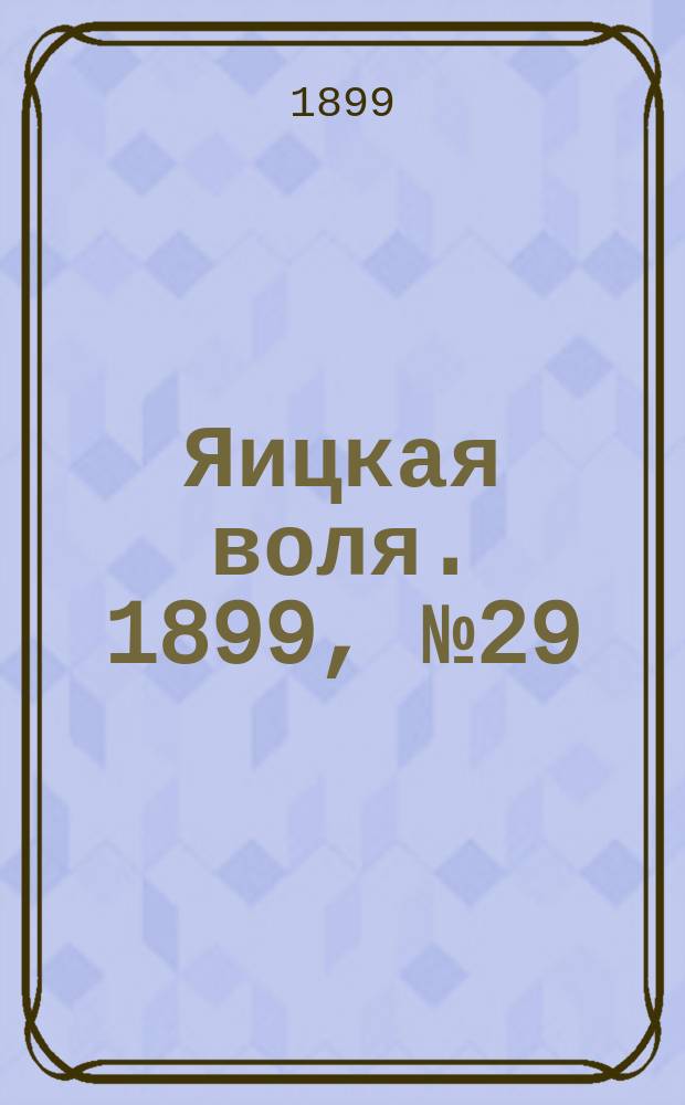 Яицкая воля. 1899, № 29 (1 авг.)