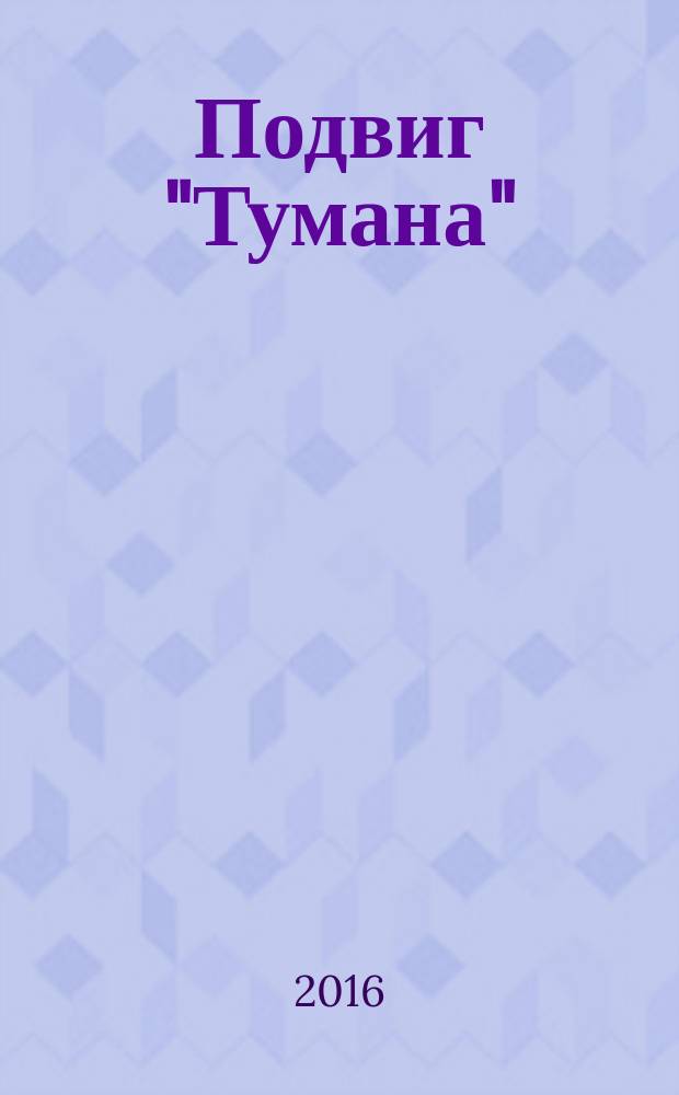 Подвиг "Тумана" : люди и судьбы