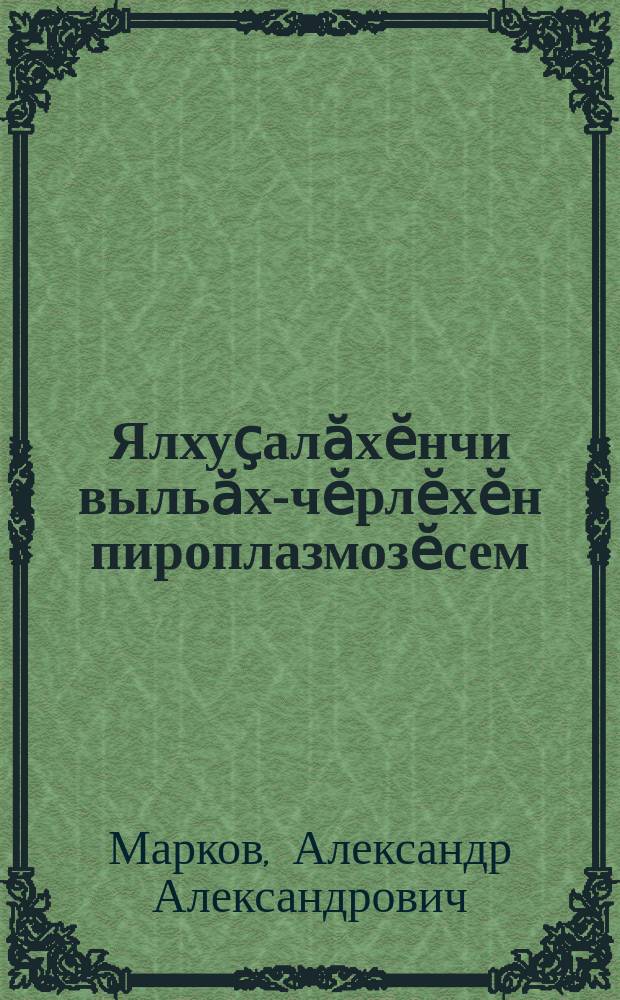 Ялхуҫалӑхӗнчи выльӑх-чӗрлӗхӗн пироплазмозӗсем = Пироплазмозы сельскохозяйственных животных