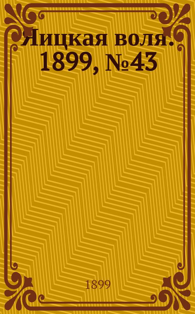 Яицкая воля. 1899, № 43 (7 нояб.)