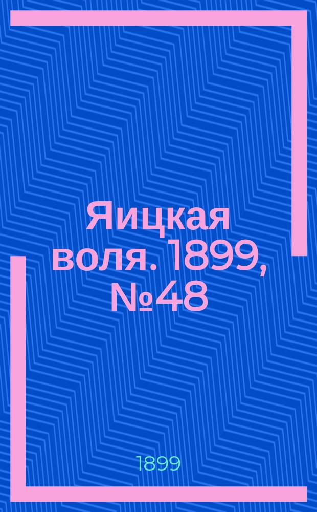 Яицкая воля. 1899, № 48 (12 дек.)