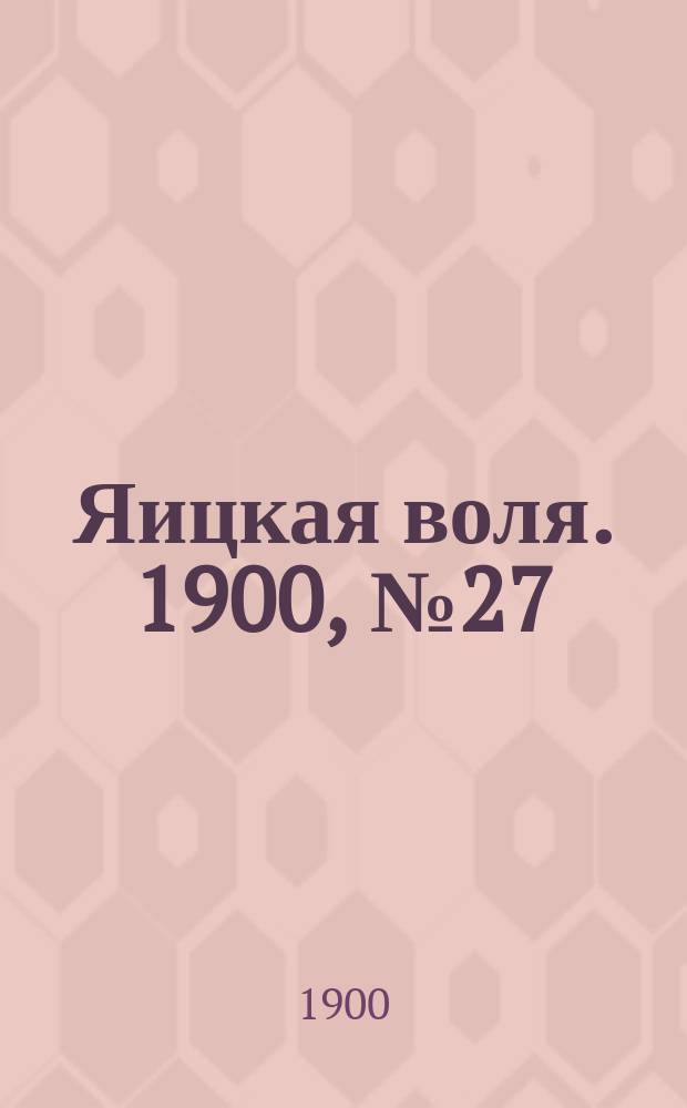 Яицкая воля. 1900, № 27 (16 июля)